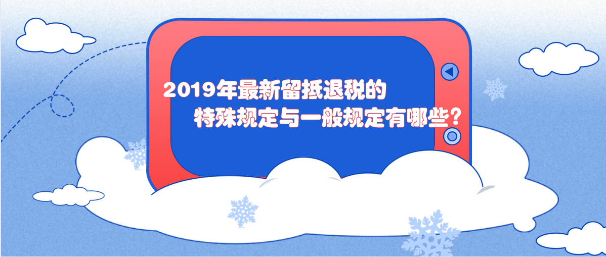 2019年最新留抵退稅的特殊規(guī)定與一般規(guī)定有哪些？