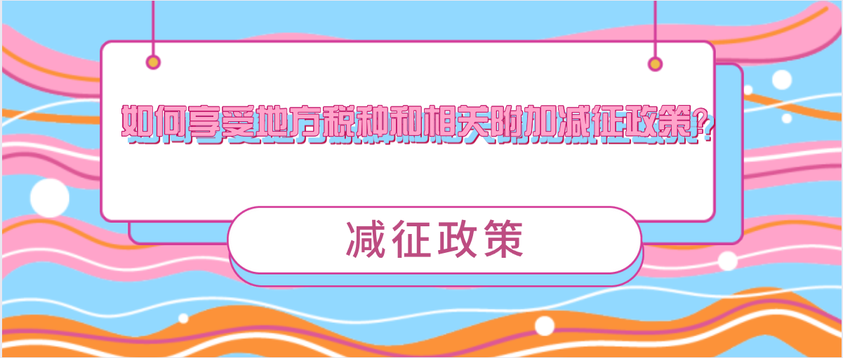 如何享受地方稅種和相關(guān)附加減征政策？