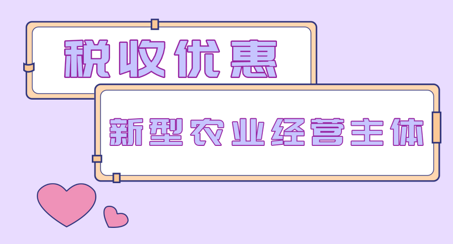 新型農(nóng)業(yè)經(jīng)營主體可享受哪些稅收優(yōu)惠？