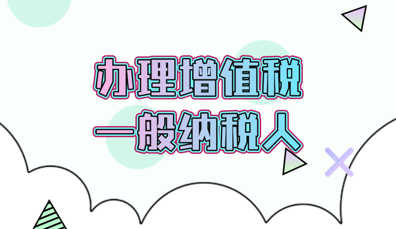 辦理增值稅一般納稅人需要哪些材料？辦理流程是什么？