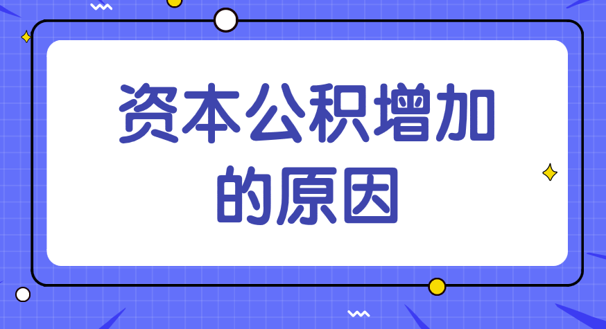 資本公積增加的原因有哪些？企業(yè)發(fā)生什么情況資本公積會增加？