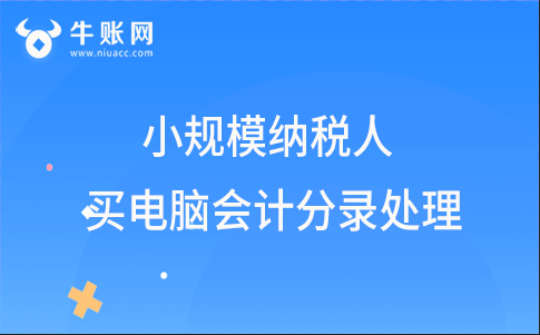 小規(guī)模納稅人企業(yè)購買電腦怎么做會計分錄？