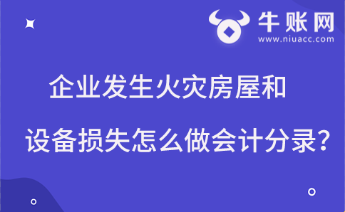企業(yè)發(fā)生火災(zāi)房屋和設(shè)備受損會計怎么做會計處理？會計分錄是什么？