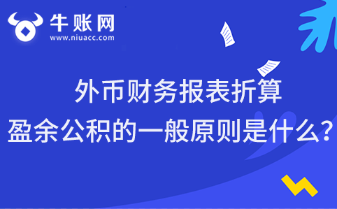 外幣財務(wù)報表折算盈余公積的一般原則是什么？