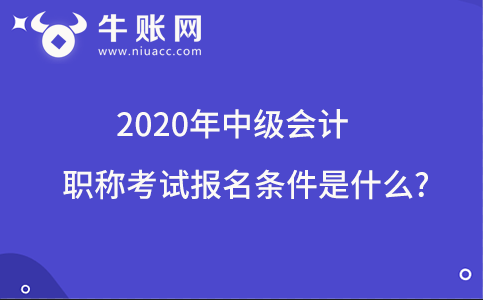 2020年中級(jí)會(huì)計(jì)職稱考試報(bào)名條件是什么?