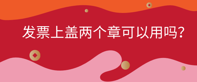 單位收到的增值稅發(fā)票上蓋了兩個(gè)章可以用嗎？增值稅發(fā)票上蓋章有什么要求呢？