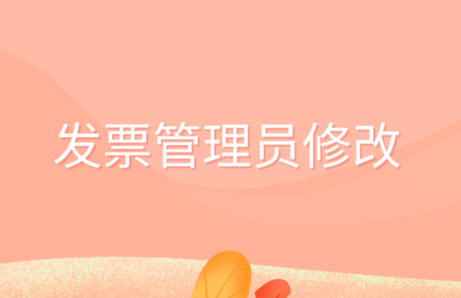 發(fā)票可以修改管理員嗎?發(fā)票修改管理員的操作怎么做?