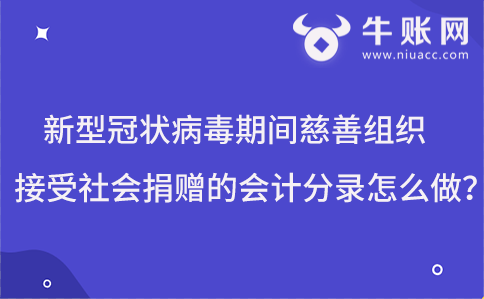 新型冠狀病毒期間慈善組織接受社會(huì)捐贈(zèng)的會(huì)計(jì)分錄怎么做？