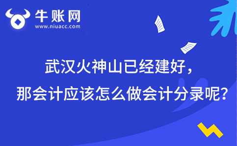 武漢火神山已經(jīng)建好，那會(huì)計(jì)應(yīng)該怎么做會(huì)計(jì)分錄呢?