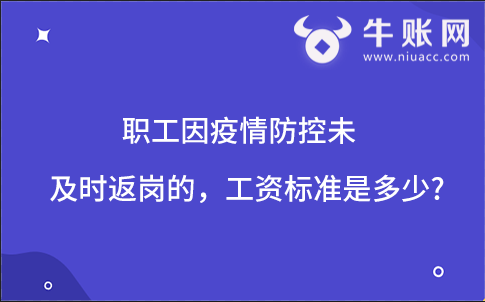 職工因疫情防控未及時(shí)返崗的，工資標(biāo)準(zhǔn)是多少?