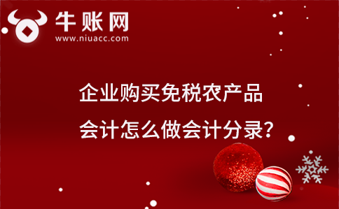 企業(yè)購買免稅農(nóng)產(chǎn)品會計怎么做會計分錄？購買農(nóng)產(chǎn)品的會計分錄怎么做？