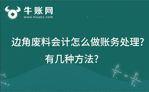 生產(chǎn)型企業(yè)在生產(chǎn)過程中產(chǎn)生的邊角廢料會計怎么做賬務處理?有幾種方法?