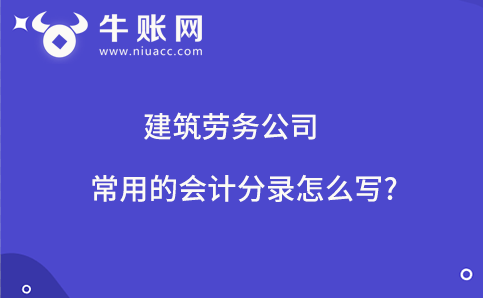 建筑勞務公司常用的會計分錄怎么寫?