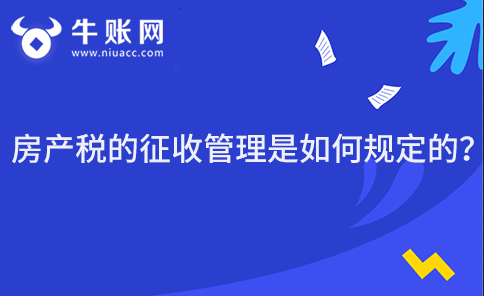 房產(chǎn)稅的征收管理是如何規(guī)定的？