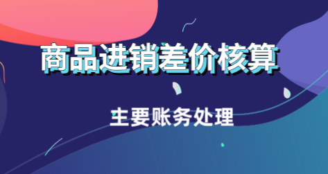 按照商品進(jìn)銷差價(jià)核算的主要賬務(wù)處理