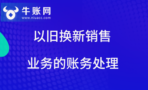 以舊換新銷售業(yè)務的賬務處理