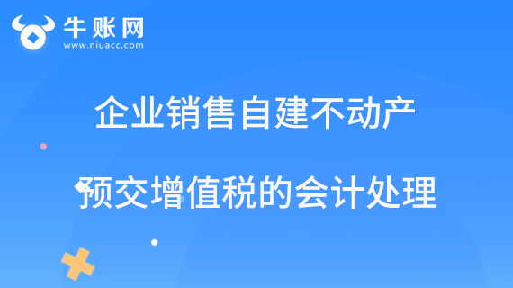納稅人銷售自建不動產(chǎn)預交增值稅的會計處理