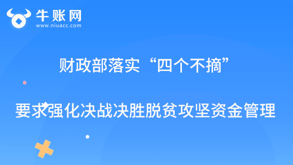 財(cái)政部落實(shí)“四個(gè)不摘”要求 強(qiáng)化決戰(zhàn)決勝脫貧攻堅(jiān)資金管理