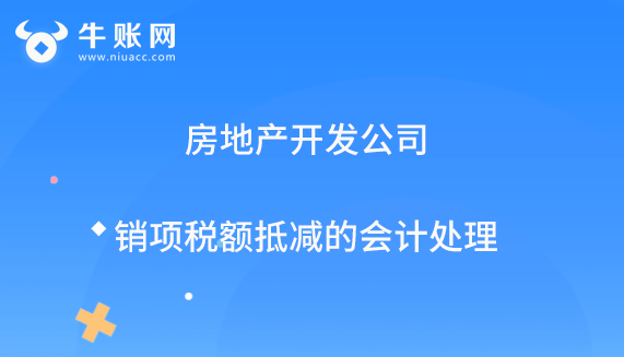 房地產開發(fā)公司銷項稅額抵減的會計處理