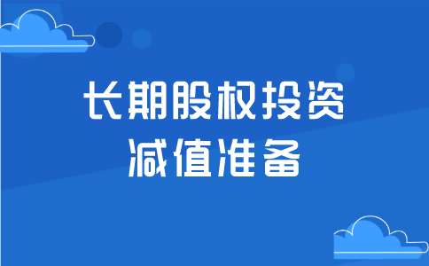 什么是長期股權投資減值準備？應該怎樣做會計處理！