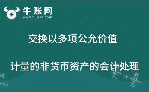 交換以多項(xiàng)公允價值計(jì)量的非貨幣資產(chǎn)的會計(jì)處理