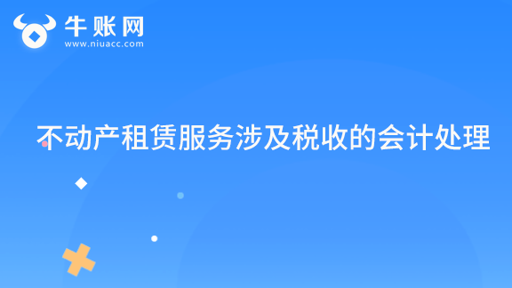 不動產(chǎn)租賃服務(wù)涉及稅收的會計處理