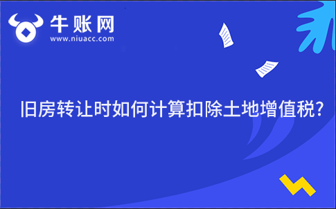 舊房轉(zhuǎn)讓時(shí)如何計(jì)算扣除土地增值稅?