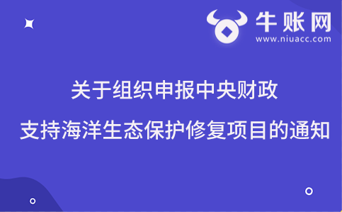 關(guān)于組織申報中央財政支持海洋生態(tài)保護(hù)修復(fù)項(xiàng)目的通知