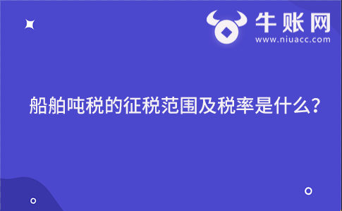 船舶噸稅的征稅范圍及稅率是什么？