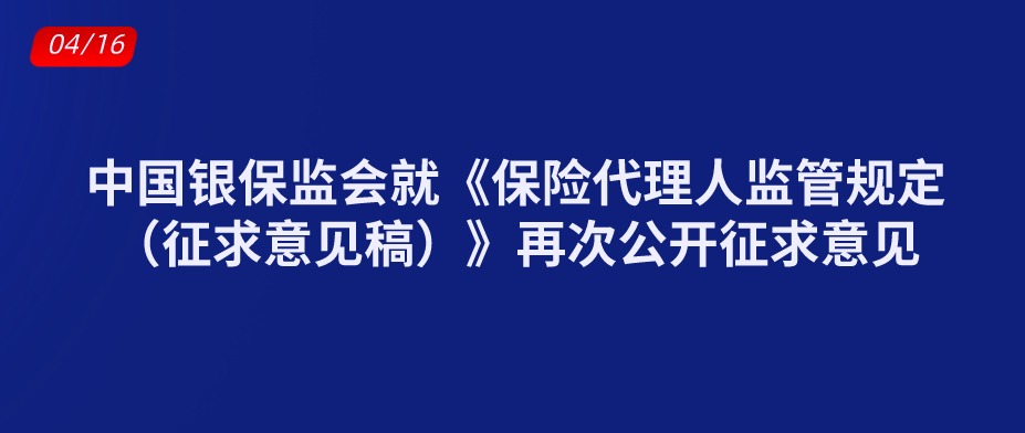 中國銀保監(jiān)會就《保險代理人監(jiān)管規(guī)定（征求意見稿）》再次公開征求意見