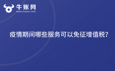疫情期間哪些服務(wù)可以免征增值稅？