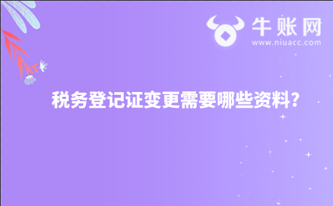 稅務(wù)登記證變更需要哪些資料?