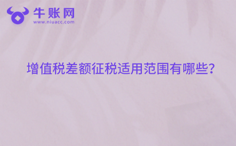 增值稅差額征稅適用范圍有哪些？