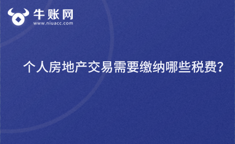 個(gè)人房地產(chǎn)交易需要繳納哪些稅費(fèi)？
