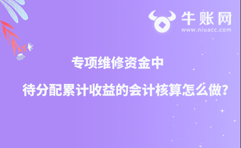 專項維修資金中待分配累計收益的會計核算怎么做？