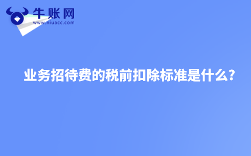 業(yè)務(wù)招待費(fèi)的稅前扣除標(biāo)準(zhǔn)是什么?