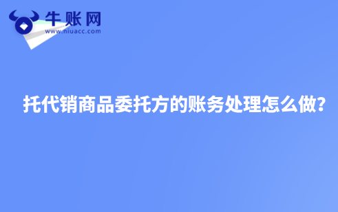 托代銷商品委托方的賬務(wù)處理怎么做?