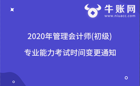 2020年管理會計師(初級)專業(yè)能力考試時間變更通知