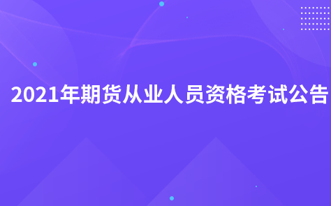 2021年期貨從業(yè)人員資格考試公告（7號）