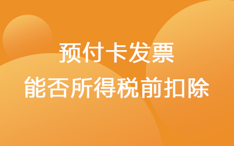 預付卡發(fā)票能不能報銷 預付卡發(fā)票能否所得稅前扣除