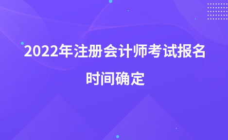 2022年注冊(cè)會(huì)計(jì)師考試報(bào)名時(shí)間確定
