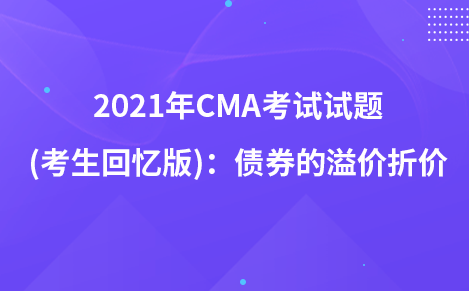 2021年CMA考試試題 (考生回憶版)：債券的溢價(jià)折價(jià)