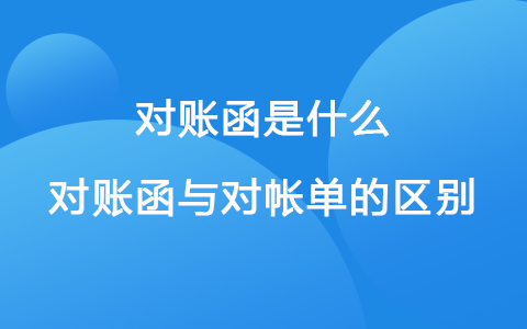 對(duì)賬函是什么 對(duì)賬函與對(duì)帳單的區(qū)別