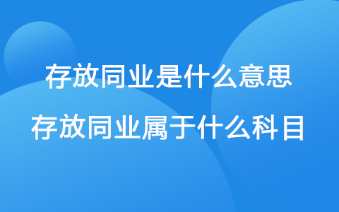 存放同業(yè)是什么意思 存放同業(yè)屬于什么科目