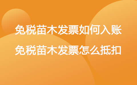 免稅苗木發(fā)票如何入賬 免稅苗木發(fā)票怎么抵扣