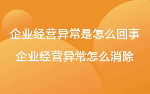 企業(yè)經(jīng)營(yíng)異常是怎么回事 企業(yè)經(jīng)營(yíng)異常怎么消除