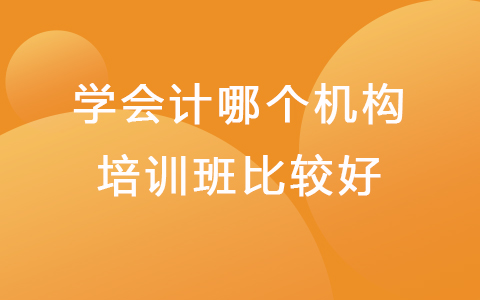 學(xué)會計(jì)哪個機(jī)構(gòu)培訓(xùn)班比較好 初級會計(jì)培訓(xùn)網(wǎng)課