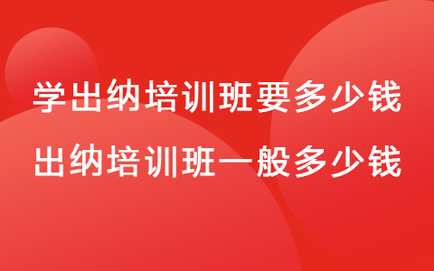 學(xué)出納培訓(xùn)班要多少錢 出納培訓(xùn)班一般多少錢