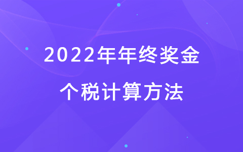 年終獎(jiǎng)怎么算個(gè)稅 2022年年終獎(jiǎng)金個(gè)稅計(jì)算方法
