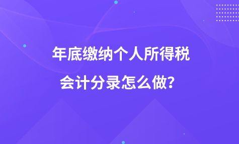 年底繳納個(gè)人所得稅會(huì)計(jì)分錄怎么做？